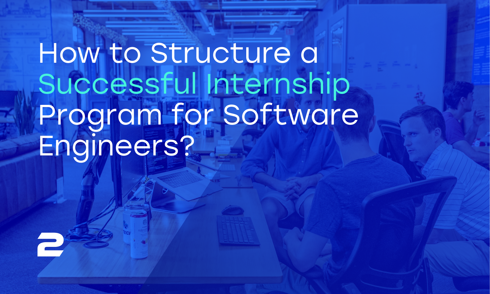 How to Structure a Successful Internship Program for Software Engineers?